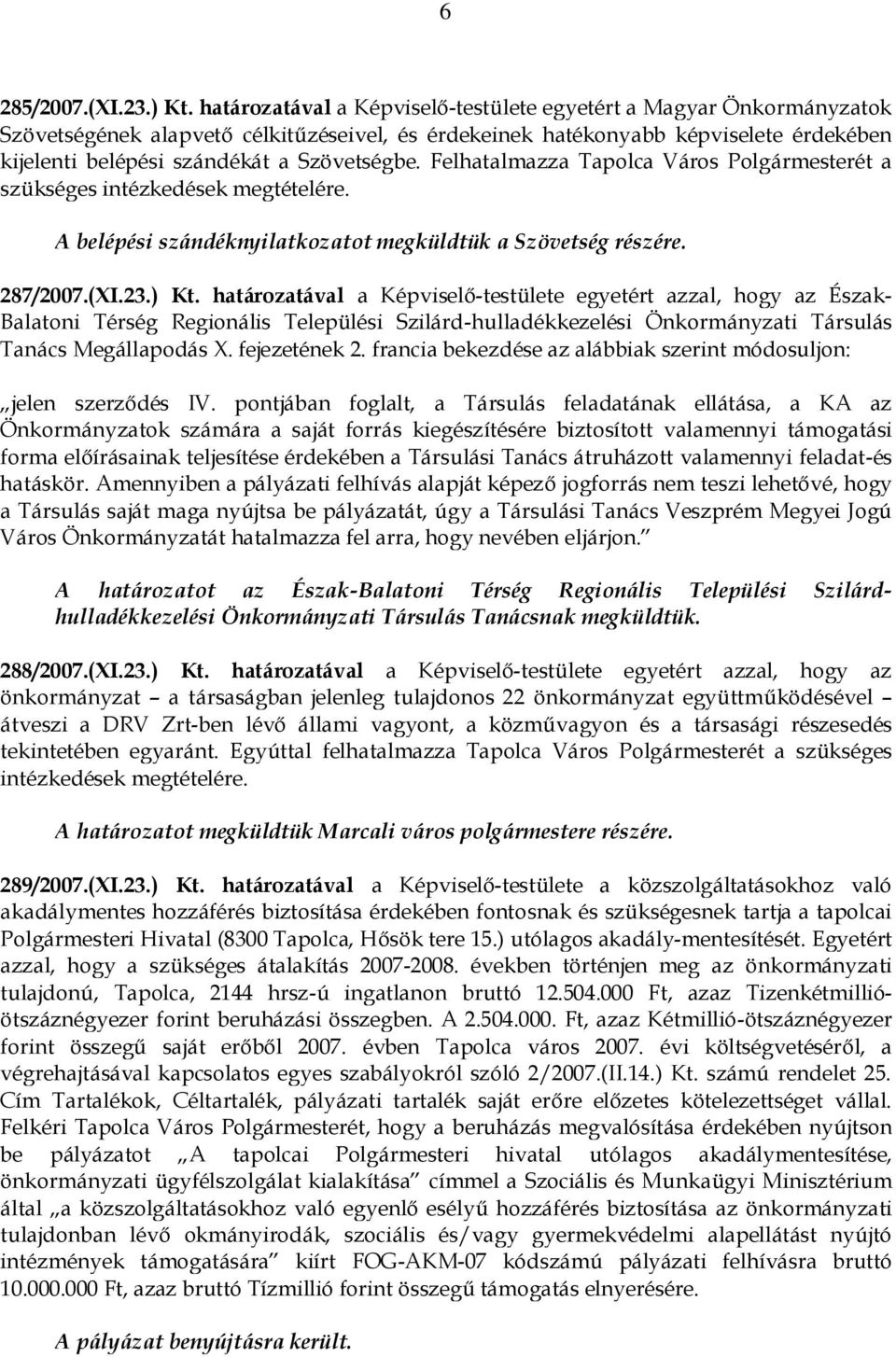 Felhatalmazza Tapolca Város Polgármesterét a szükséges intézkedések megtételére. A belépési szándéknyilatkozatot megküldtük a Szövetség részére. 287/2007.(XI.23.) Kt.