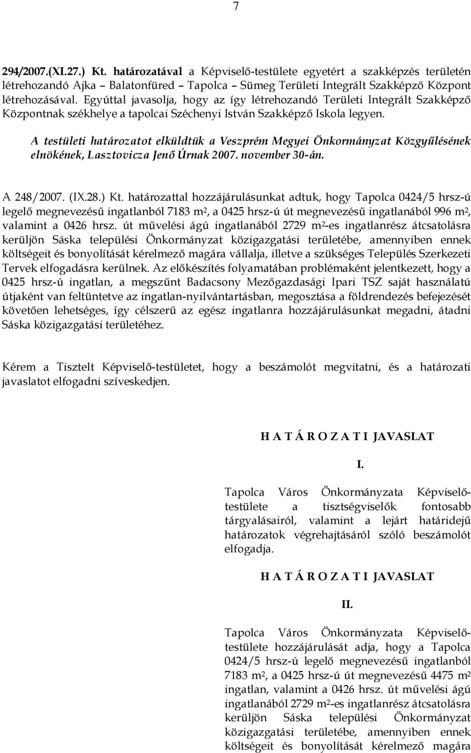 A testületi határozatot elküldtük a Veszprém Megyei Önkormányzat Közgyűlésének elnökének, Lasztovicza Jenő Úrnak 2007. november 30-án. A 248/2007. (IX.28.) Kt.