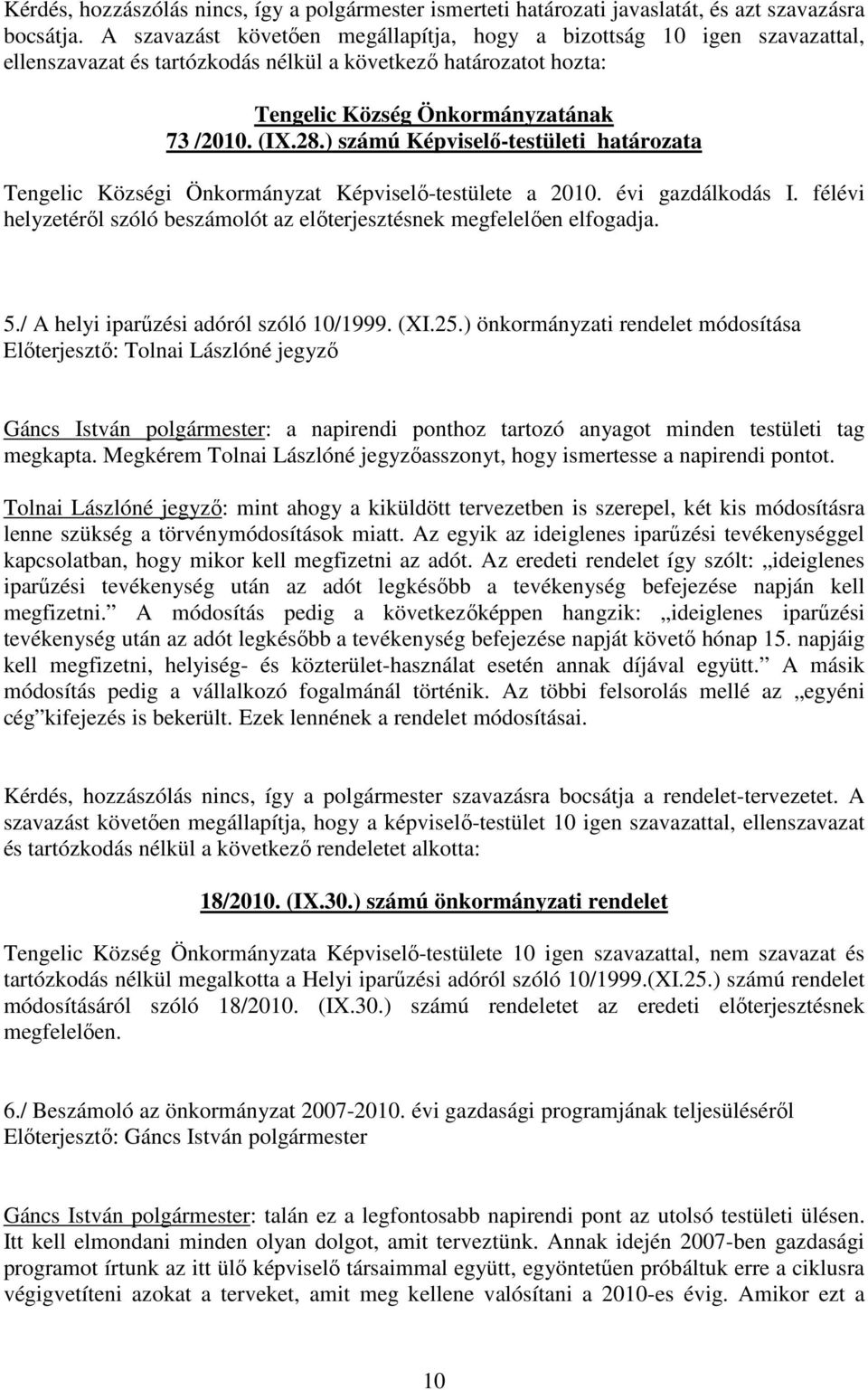 ) számú Képviselı-testületi határozata Tengelic Községi Önkormányzat Képviselı-testülete a 2010. évi gazdálkodás I. félévi helyzetérıl szóló beszámolót az elıterjesztésnek megfelelıen elfogadja. 5.