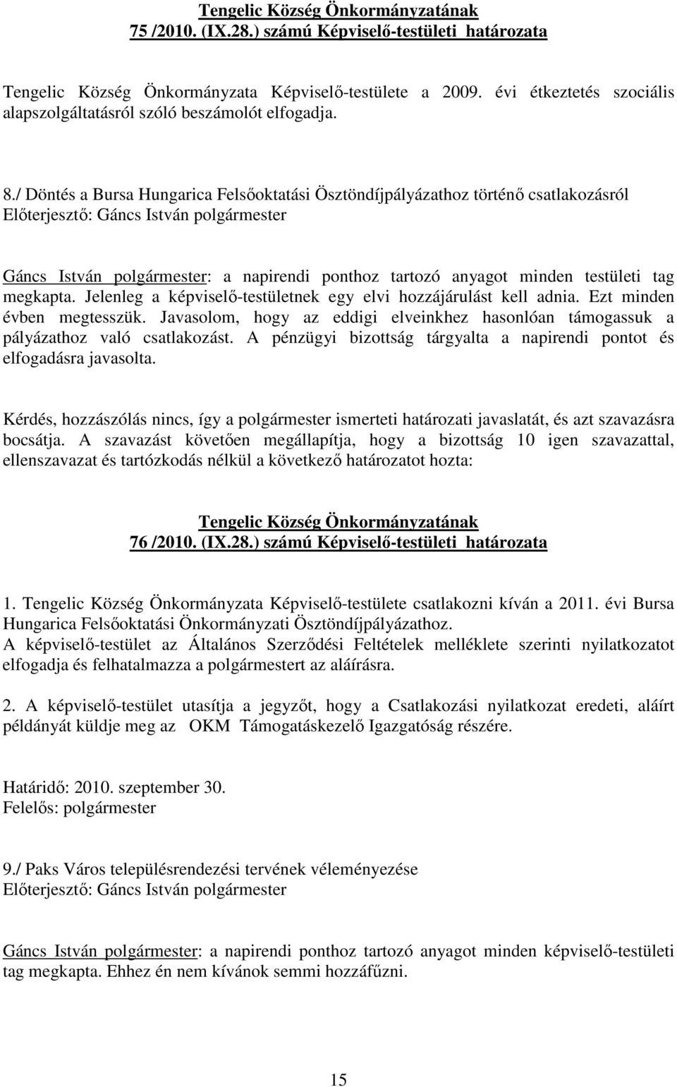 / Döntés a Bursa Hungarica Felsıoktatási Ösztöndíjpályázathoz történı csatlakozásról Elıterjesztı: Gáncs István polgármester Gáncs István polgármester: a napirendi ponthoz tartozó anyagot minden