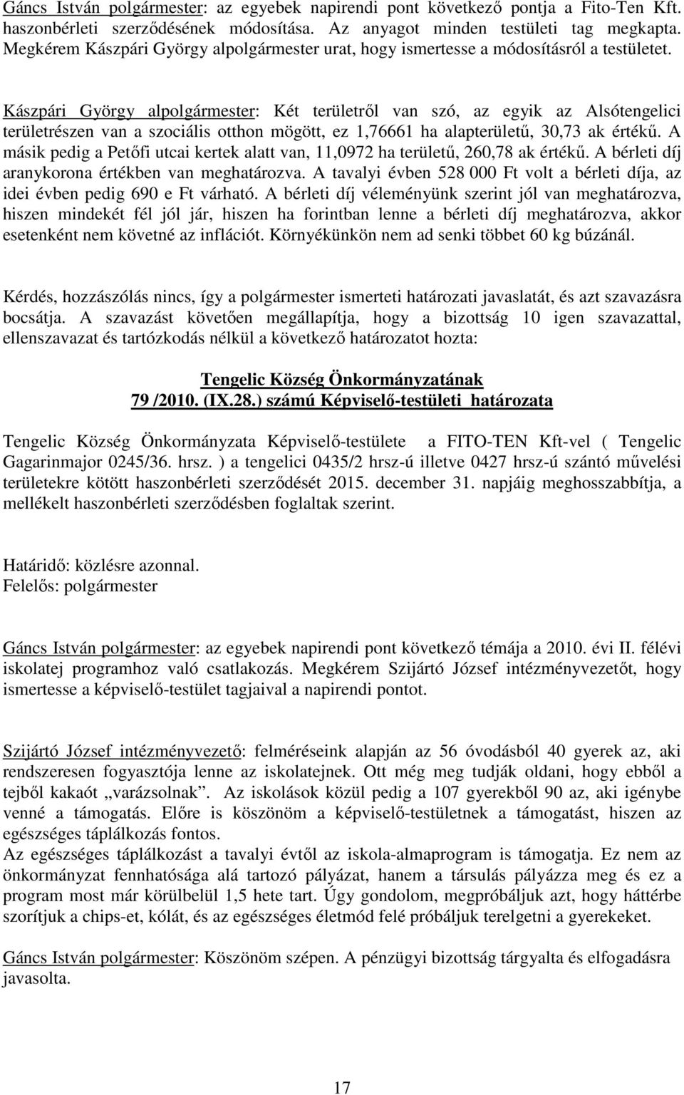 Kászpári György alpolgármester: Két területrıl van szó, az egyik az Alsótengelici területrészen van a szociális otthon mögött, ez 1,76661 ha alapterülető, 30,73 ak értékő.