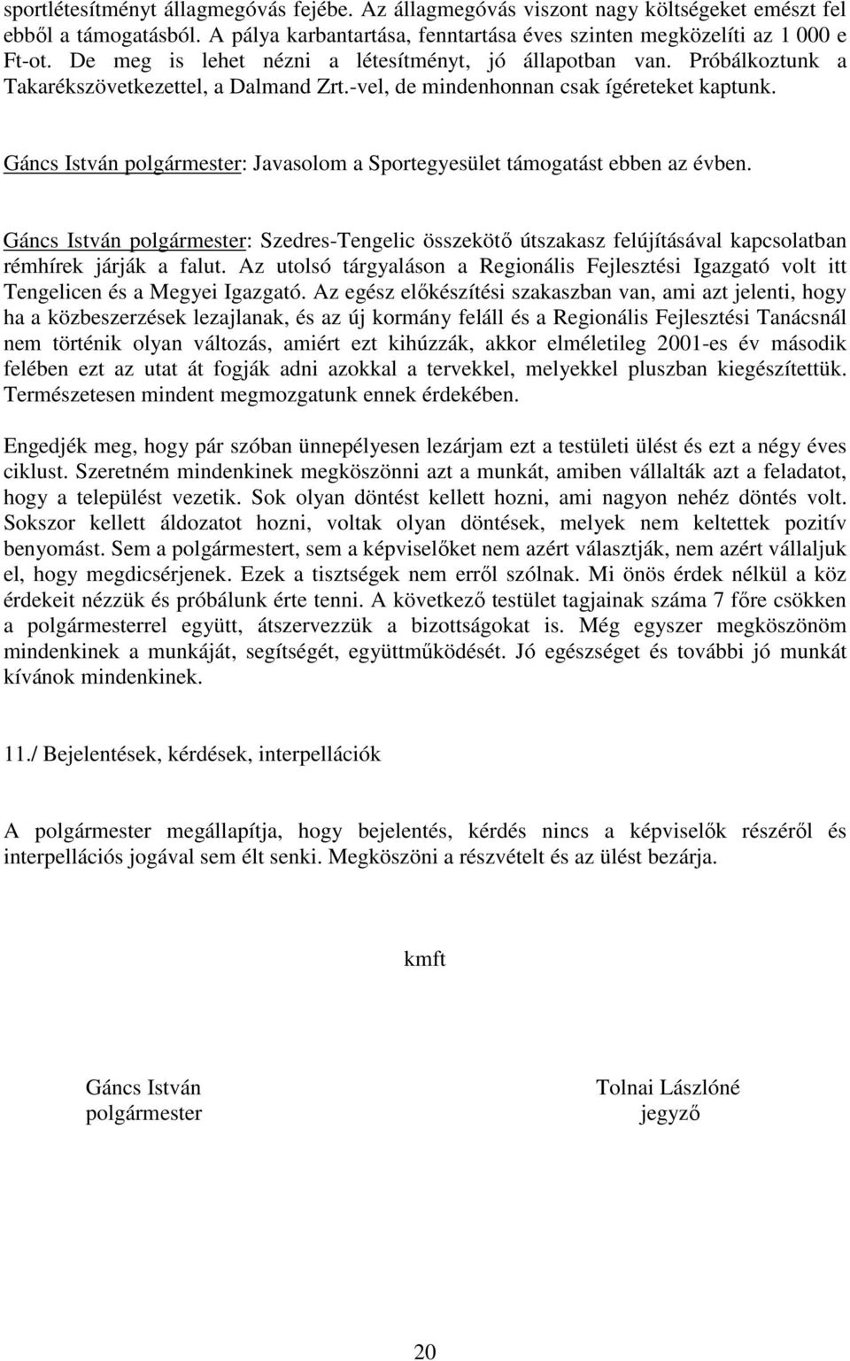 Gáncs István polgármester: Javasolom a Sportegyesület támogatást ebben az évben. Gáncs István polgármester: Szedres-Tengelic összekötı útszakasz felújításával kapcsolatban rémhírek járják a falut.