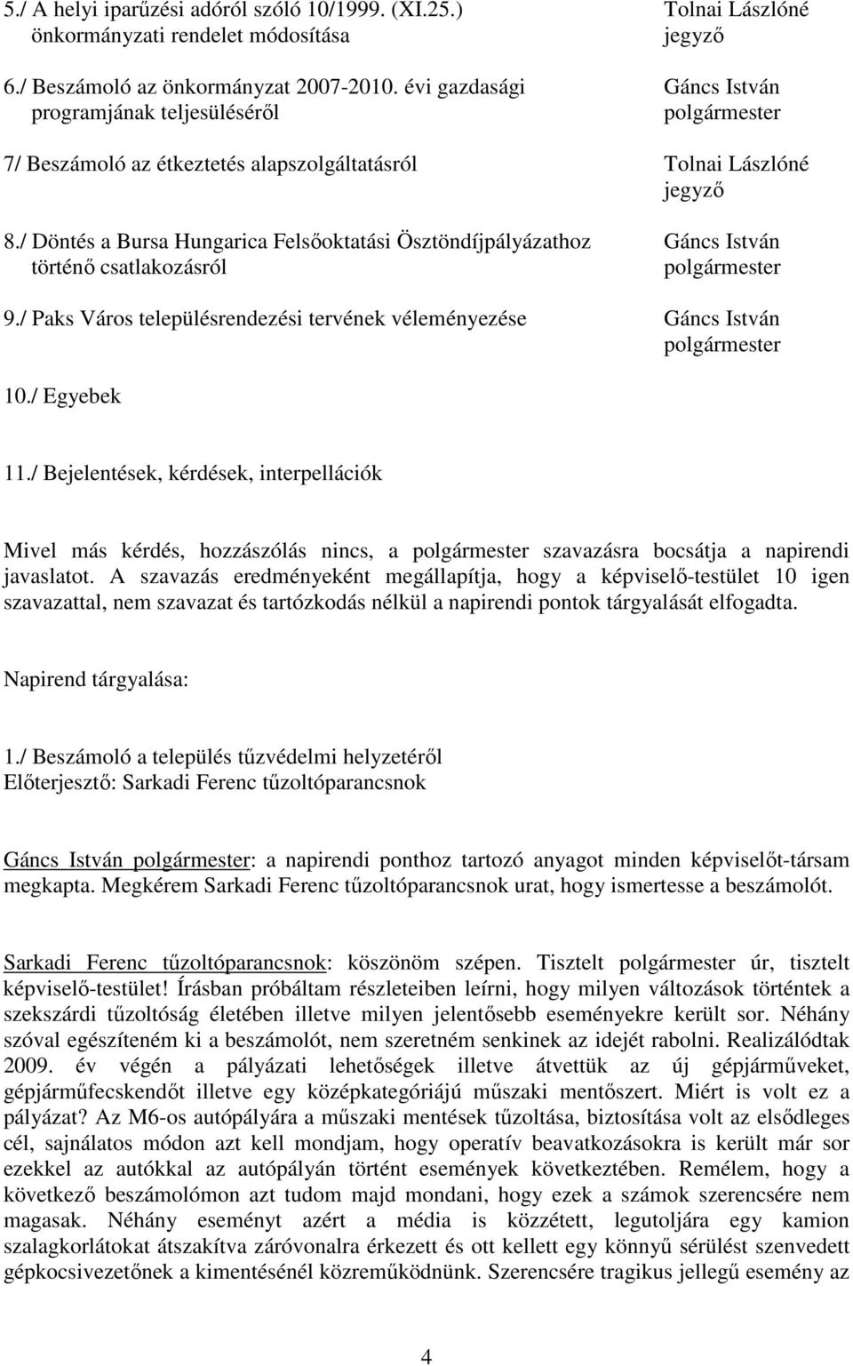 / Döntés a Bursa Hungarica Felsıoktatási Ösztöndíjpályázathoz Gáncs István történı csatlakozásról polgármester 9./ Paks Város településrendezési tervének véleményezése Gáncs István polgármester 10.