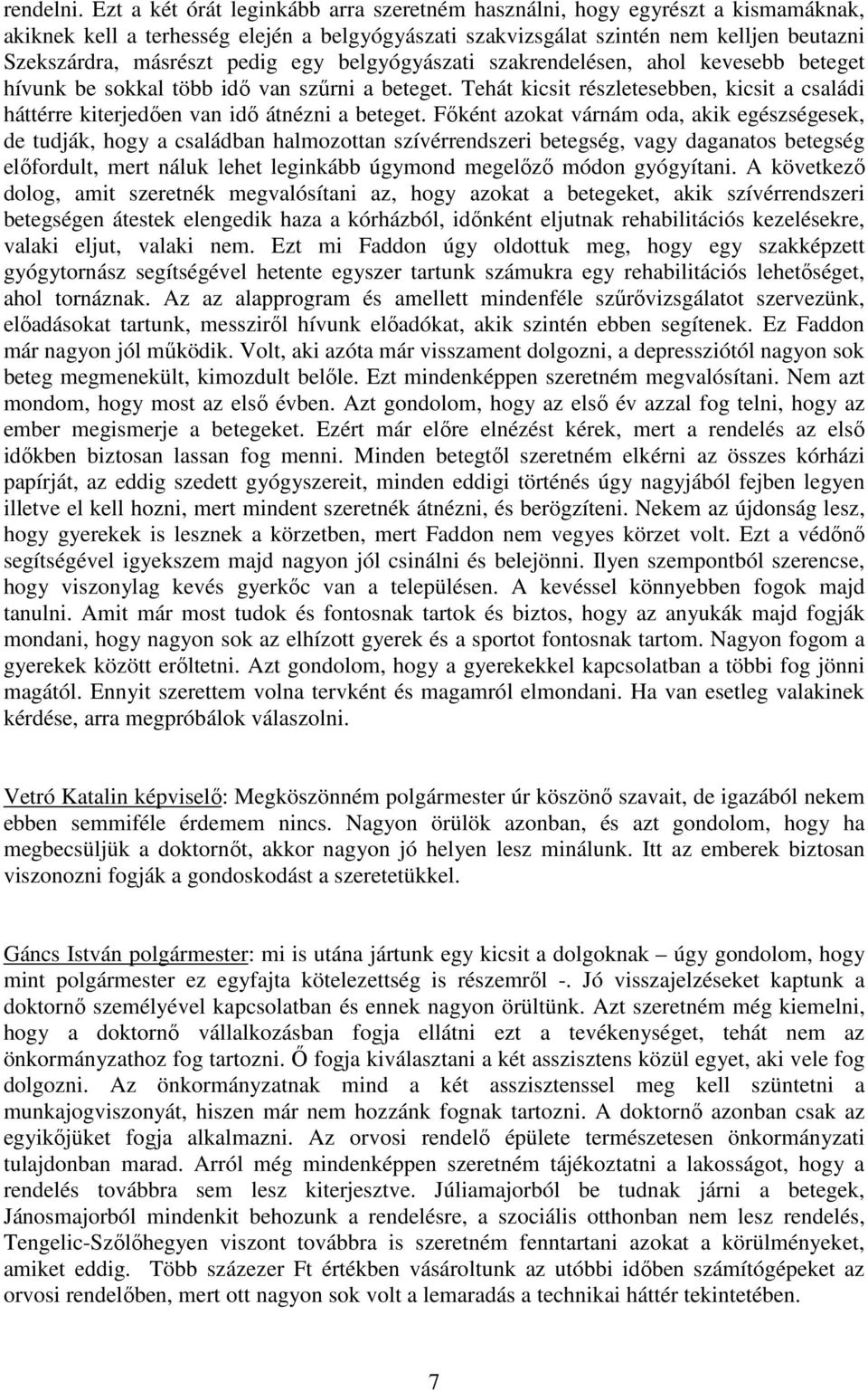 egy belgyógyászati szakrendelésen, ahol kevesebb beteget hívunk be sokkal több idı van szőrni a beteget. Tehát kicsit részletesebben, kicsit a családi háttérre kiterjedıen van idı átnézni a beteget.