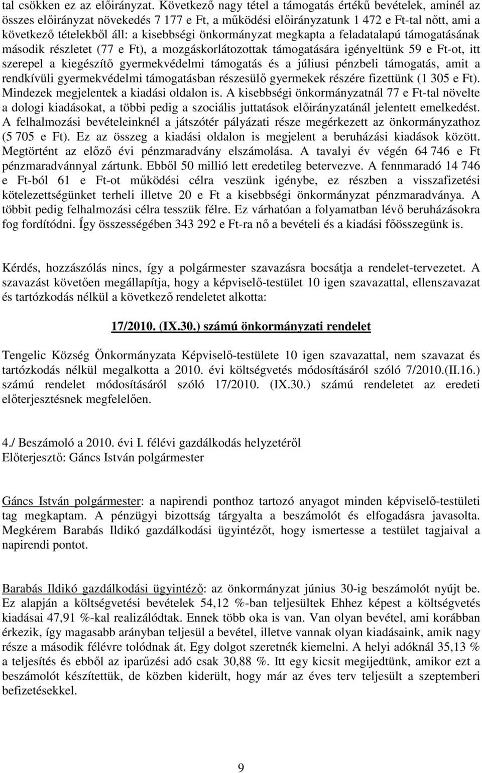 önkormányzat megkapta a feladatalapú támogatásának második részletet (77 e Ft), a mozgáskorlátozottak támogatására igényeltünk 59 e Ft-ot, itt szerepel a kiegészítı gyermekvédelmi támogatás és a