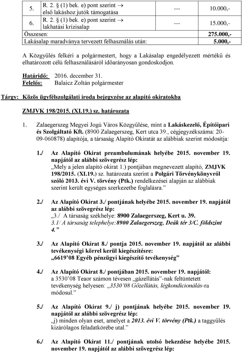 000,- A Közgyűlés felkéri a polgármestert, hogy a Lakásalap engedélyezett mértékű és elhatározott célú felhasználásáról időarányosan gondoskodjon. Határidő: 2016. december 31.