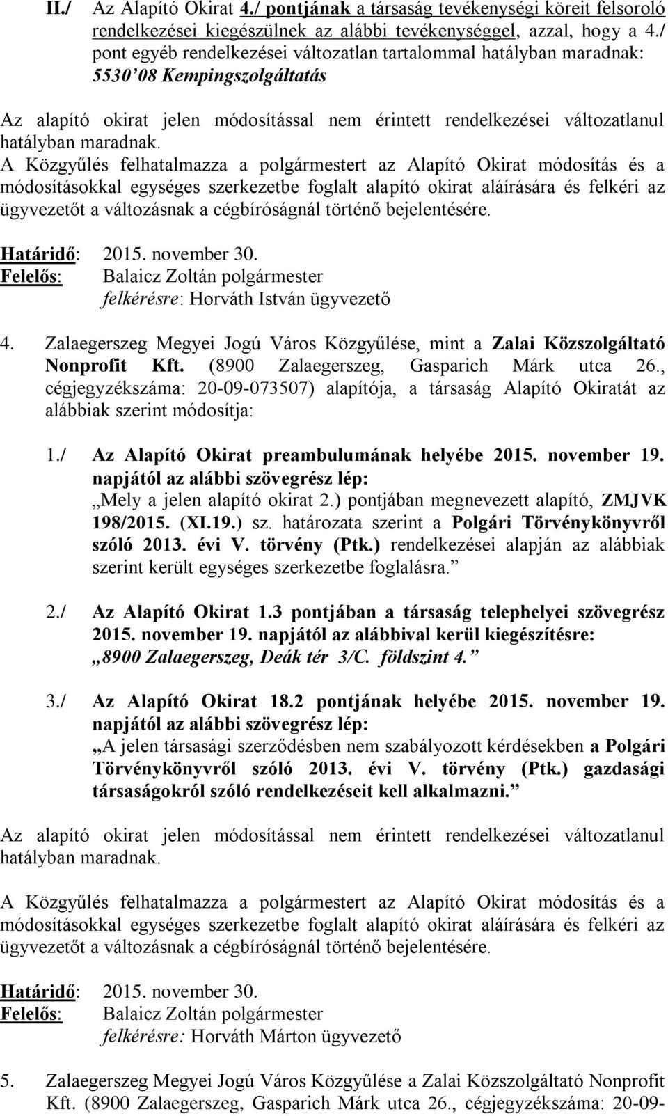 A Közgyűlés felhatalmazza a polgármestert az Alapító Okirat módosítás és a módosításokkal egységes szerkezetbe foglalt alapító okirat aláírására és felkéri az ügyvezetőt a változásnak a cégbíróságnál