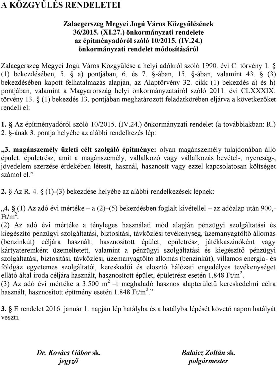 -ában, valamint 43. (3) bekezdésében kapott felhatalmazás alapján, az Alaptörvény 32. cikk (1) bekezdés a) és h) pontjában, valamint a Magyarország helyi önkormányzatairól szóló 2011. évi CLXXXIX.