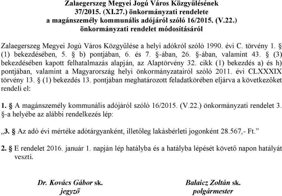 -ában, valamint 43. (3) bekezdésében kapott felhatalmazás alapján, az Alaptörvény 32. cikk (1) bekezdés a) és h) pontjában, valamint a Magyarország helyi önkormányzatairól szóló 2011.