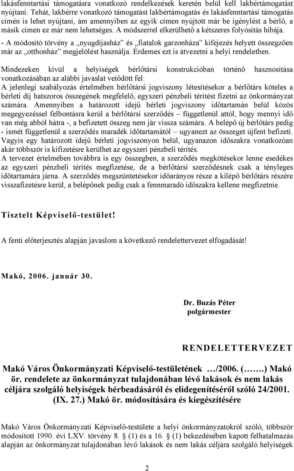 lehetséges. A módszerrel elkerülhető a kétszeres folyósítás hibája. - A módosító törvény a nyugdíjasház és fiatalok garzonháza kifejezés helyett összegzően már az otthonház megjelölést használja.