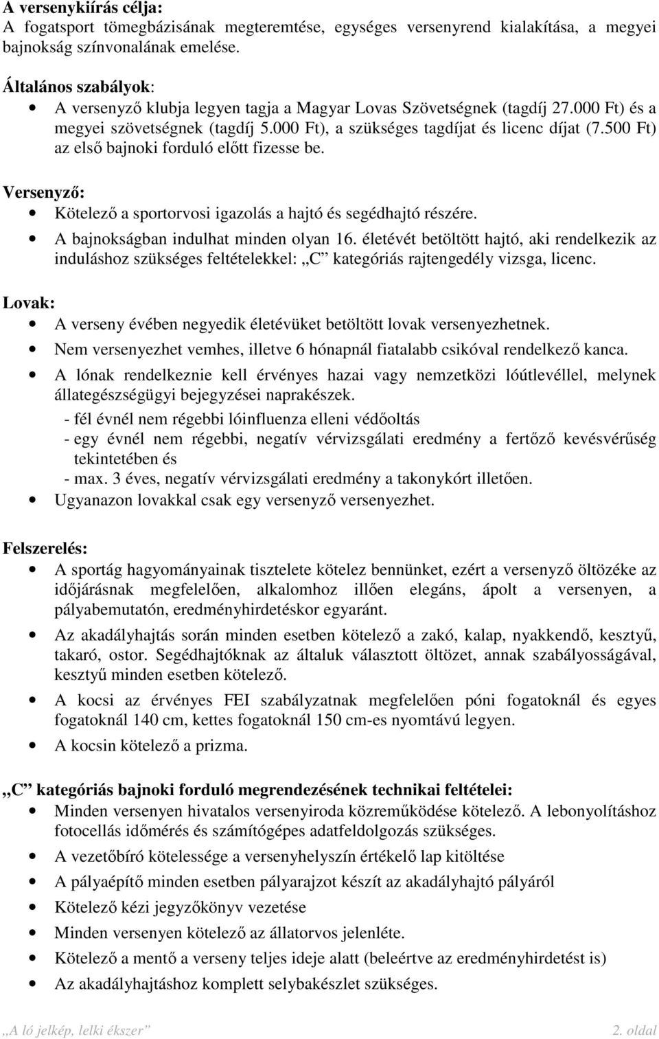 500 Ft) az első bajnoki forduló előtt fizesse be. Versenyző: Kötelező a sportorvosi igazolás a hajtó és segédhajtó részére. A bajnokságban indulhat minden olyan 16.