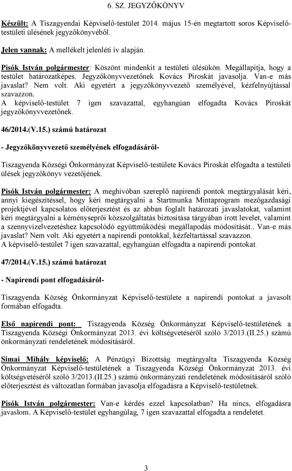 Aki egyetért a jegyzőkönyvvezető személyével, kézfelnyújtással szavazzon. A képviselő-testület 7 igen szavazattal, egyhangúan elfogadta Kovács Piroskát jegyzőkönyvvezetőnek. 46/2014.(V.15.