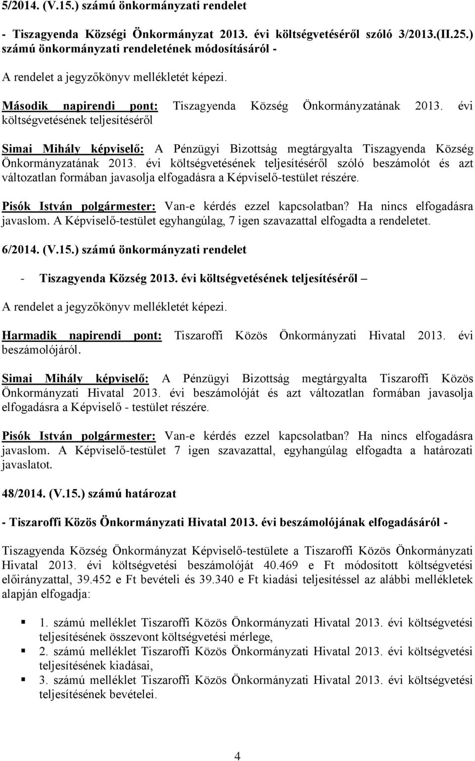 évi költségvetésének teljesítéséről Simai Mihály képviselő: A Pénzügyi Bizottság megtárgyalta Tiszagyenda Község Önkormányzatának 2013.