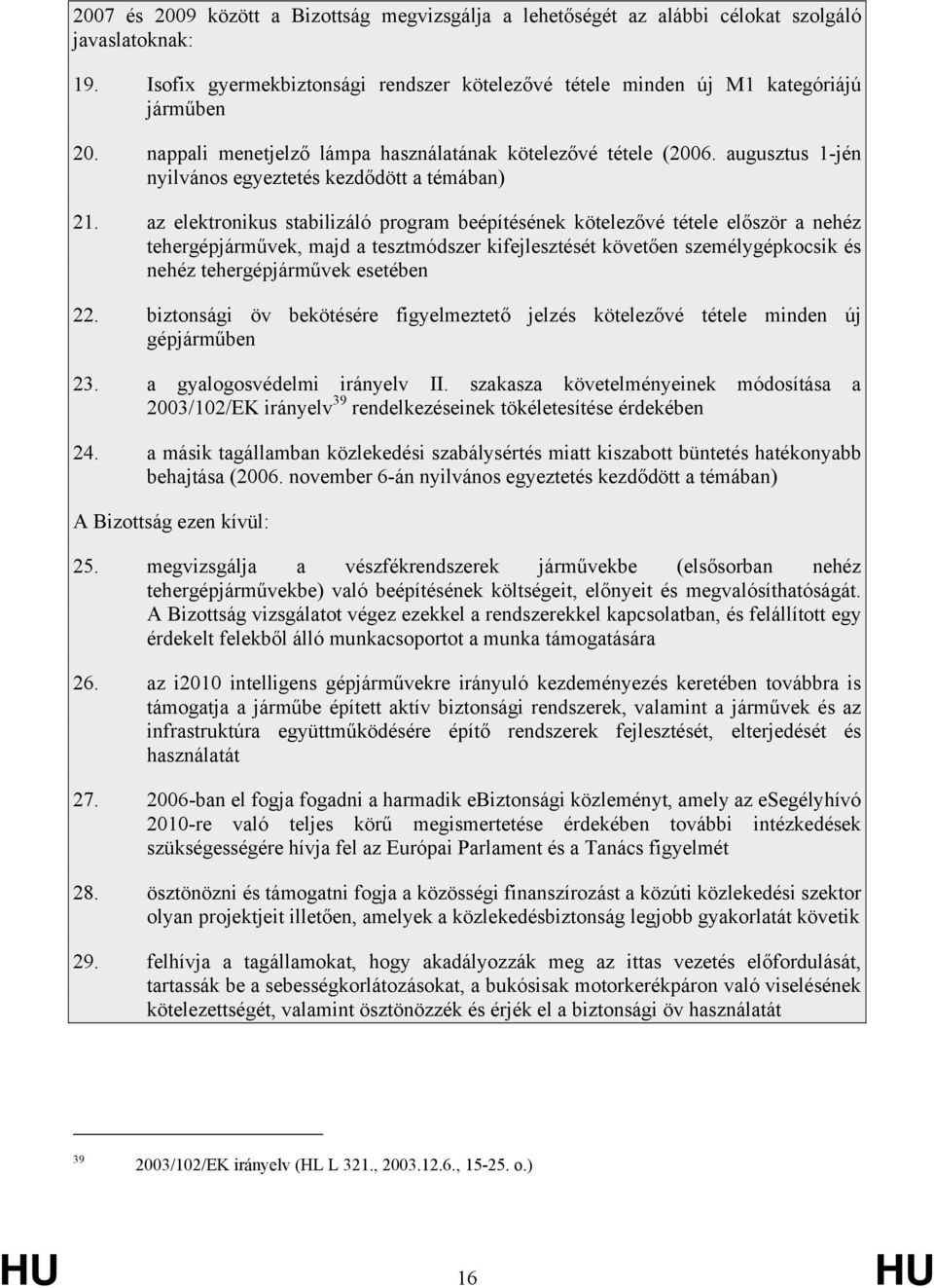 az elektronikus stabilizáló program beépítésének kötelezővé tétele először a nehéz tehergépjárművek, majd a tesztmódszer kifejlesztését követően személygépkocsik és nehéz tehergépjárművek esetében 22.