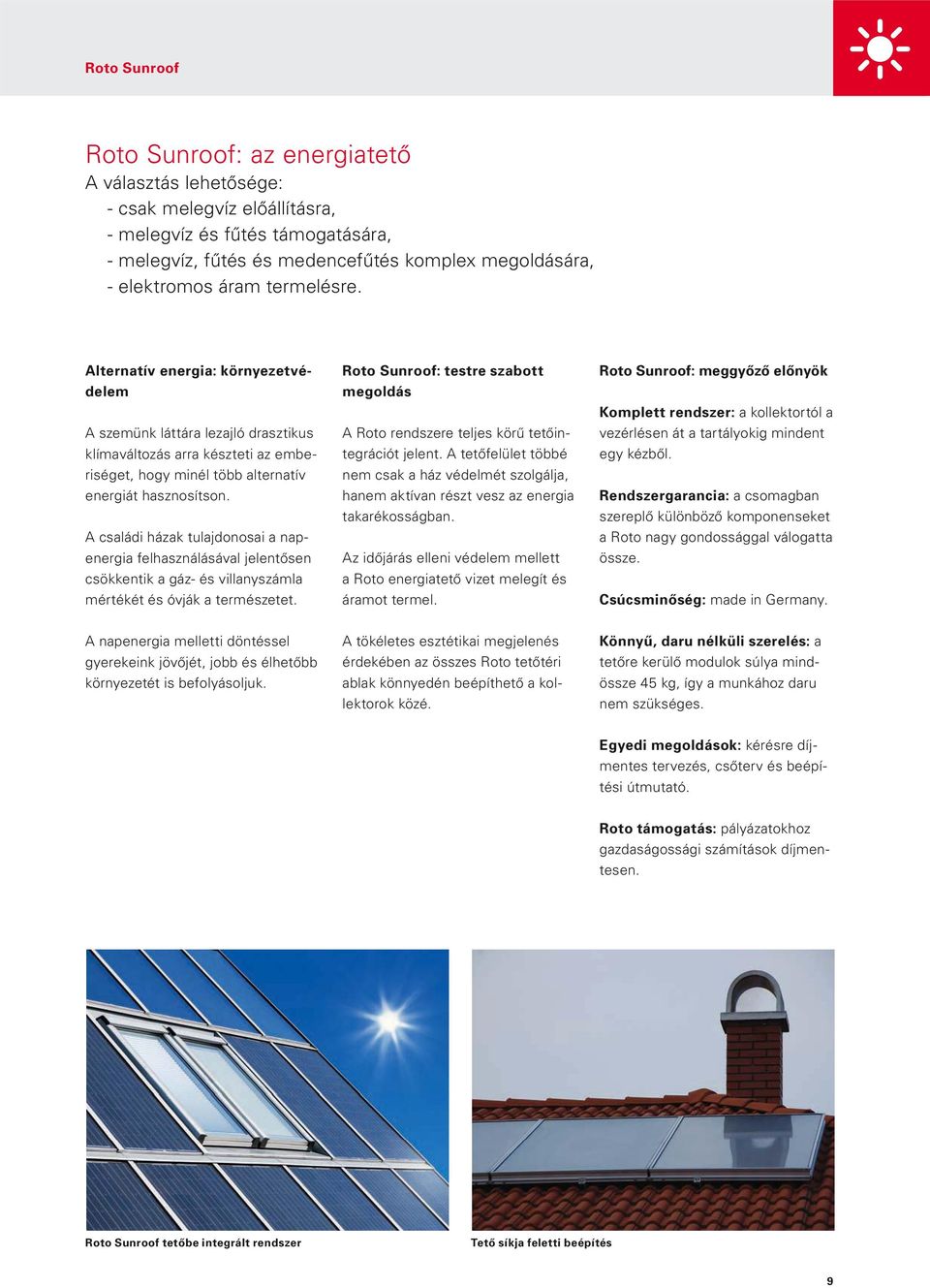 A családi házak tulajdonosai a napenergia felhasználásával jelentôsen csökkentik a gáz- és villanyszámla mértékét és óvják a természetet.