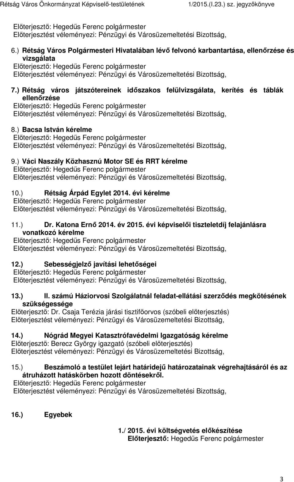 évi képviselői tiszteletdíj felajánlásra vonatkozó kérelme 12.) Sebességjelző javítási lehetőségei 13.) II.