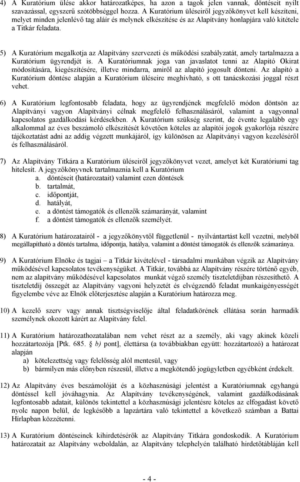 5) A Kuratórium megalkotja az Alapítvány szervezeti és működési szabályzatát, amely tartalmazza a Kuratórium ügyrendjét is.