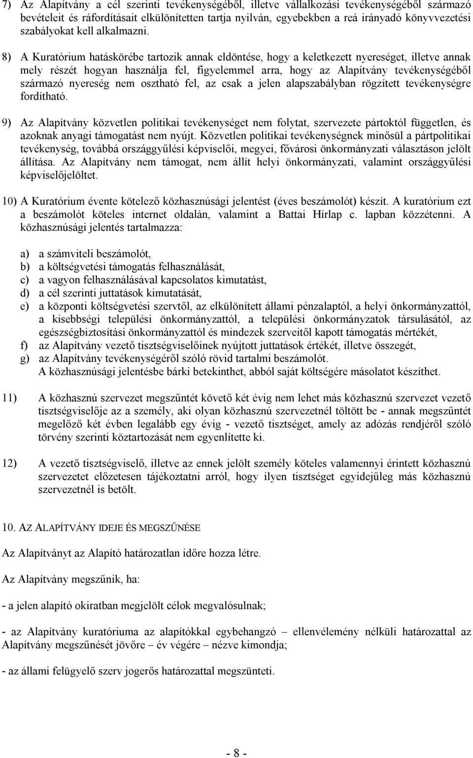 8) A Kuratórium hatáskörébe tartozik annak eldöntése, hogy a keletkezett nyereséget, illetve annak mely részét hogyan használja fel, figyelemmel arra, hogy az Alapítvány tevékenységéből származó