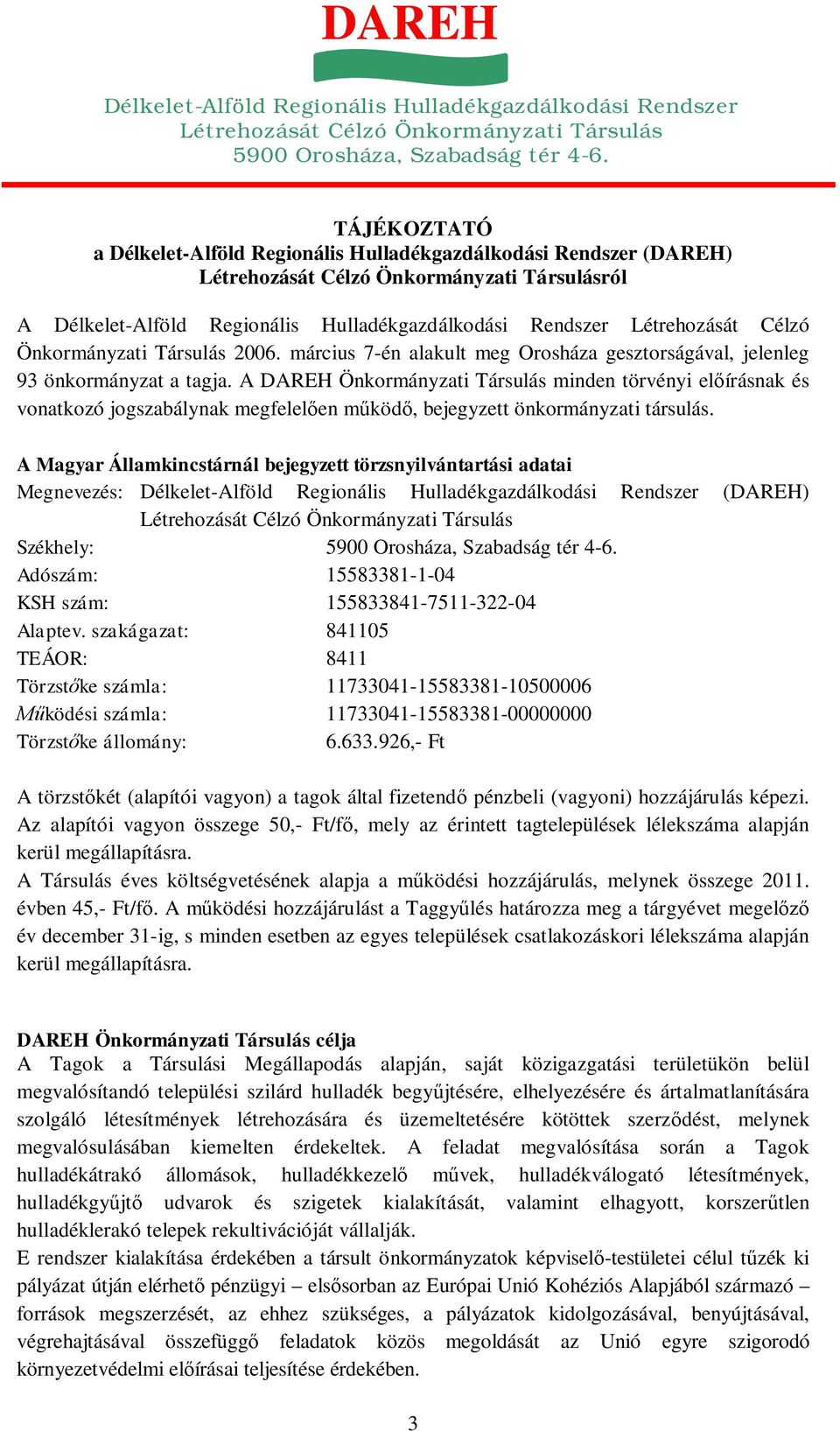 Célzó Önkormányzati Társulás 2006. március 7-én alakult meg Orosháza gesztorságával, jelenleg 93 önkormányzat a tagja.