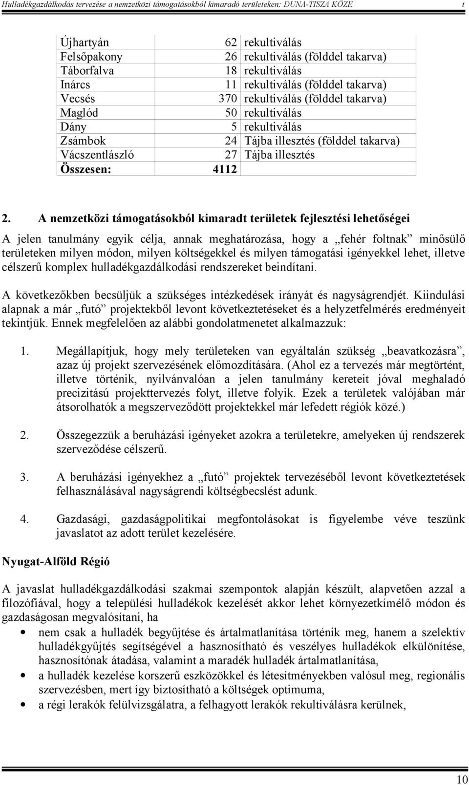 2. A nemzeközi ámogaásokból kimarad erüleek fejleszési leheőségei A jelen anulmány egyik célja, annak meghaározása, hogy a fehér folnak minősülő erüleeken milyen módon, milyen kölségekkel és milyen