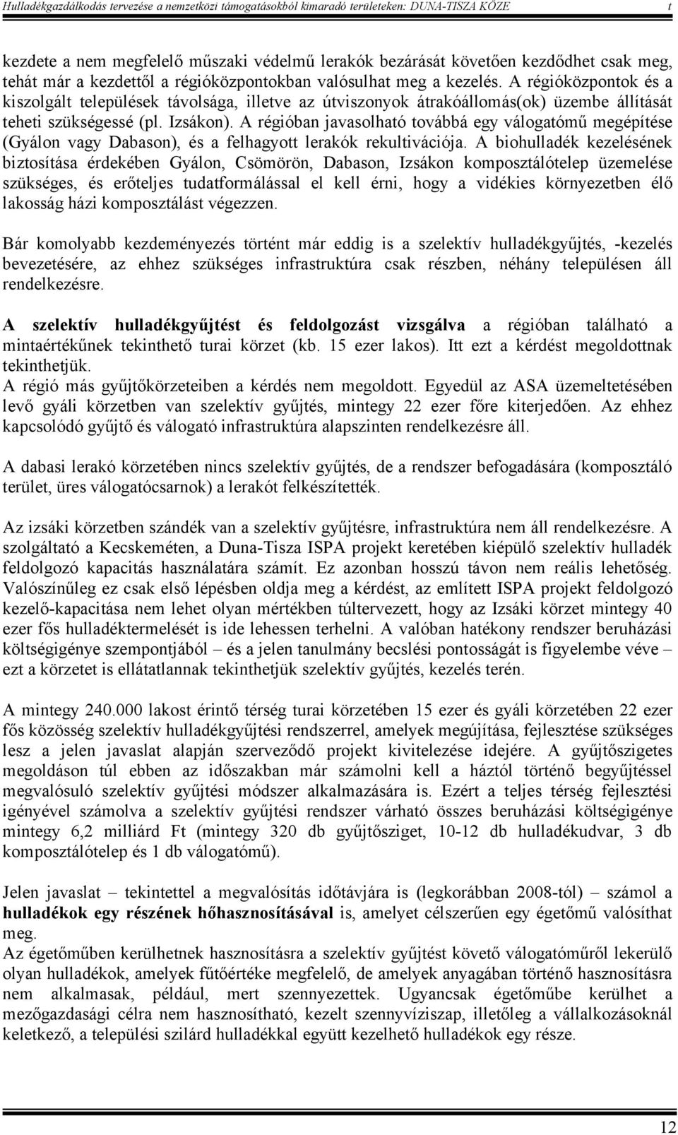 A régióban javasolhaó ovábbá egy válogaómű megépíése (Gyálon vagy Dabason), és a felhagyo lerakók rekulivációja.