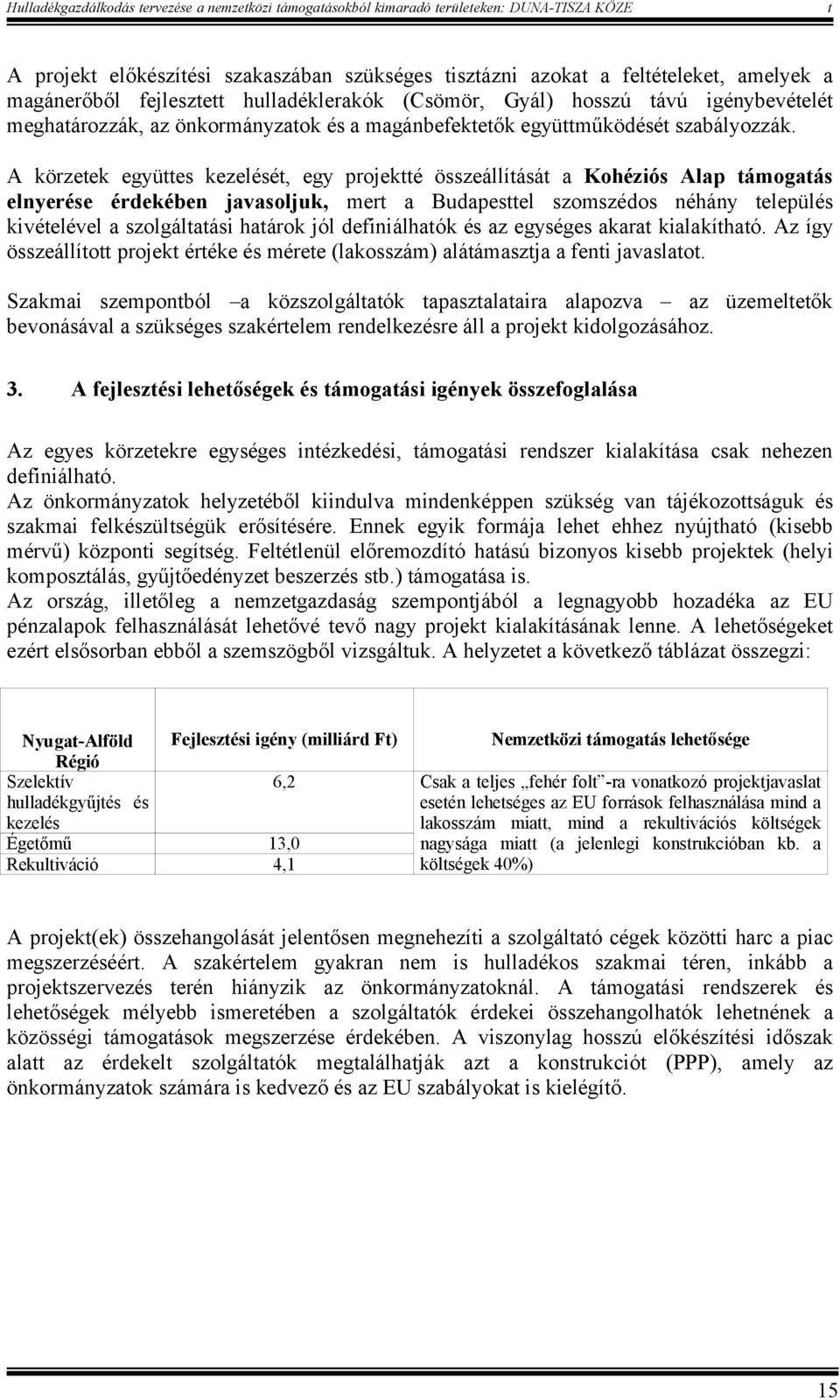 A körzeek együes kezelésé, egy projeké összeállíásá a Kohéziós Alap ámogaás elnyerése érdekében javasoljuk, mer a Budapesel szomszédos néhány elepülés kivéelével a szolgálaási haárok jól definiálhaók