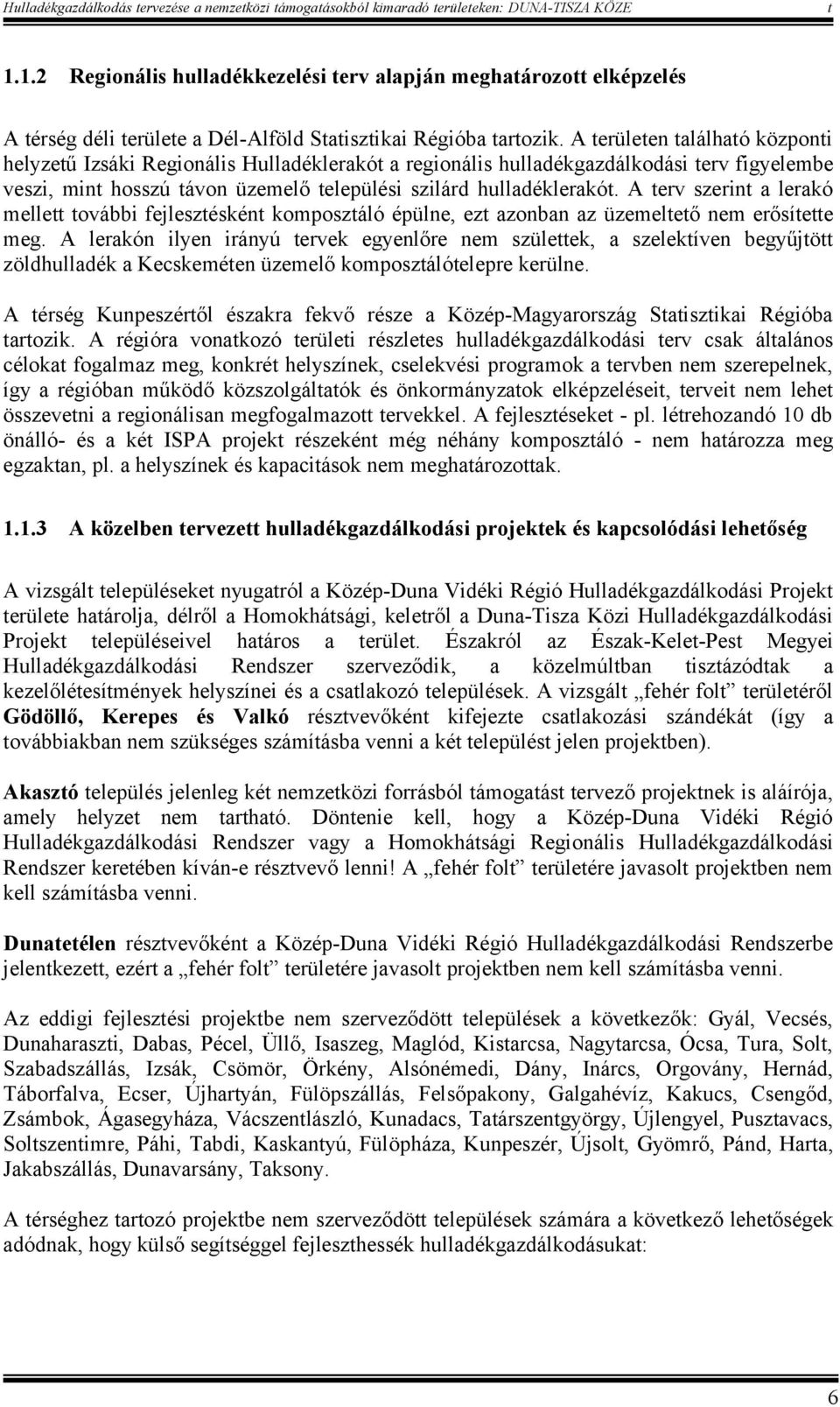 A erüleen alálhaó közponi helyzeű Izsáki Regionális Hulladéklerakó a regionális hulladékgazdálkodási erv figyelembe veszi, min hosszú ávon üzemelő elepülési szilárd hulladéklerakó.