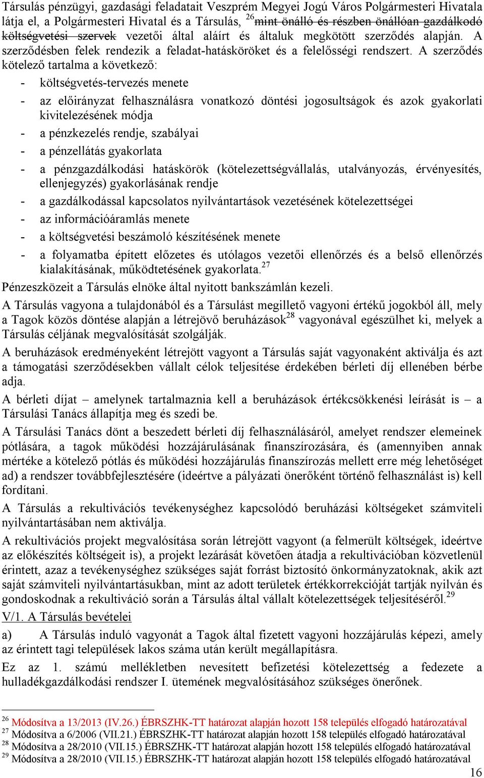 A szerződés kötelező tartalma a következő: - költségvetés-tervezés menete - az előirányzat felhasználásra vonatkozó döntési jogosultságok és azok gyakorlati kivitelezésének módja - a pénzkezelés