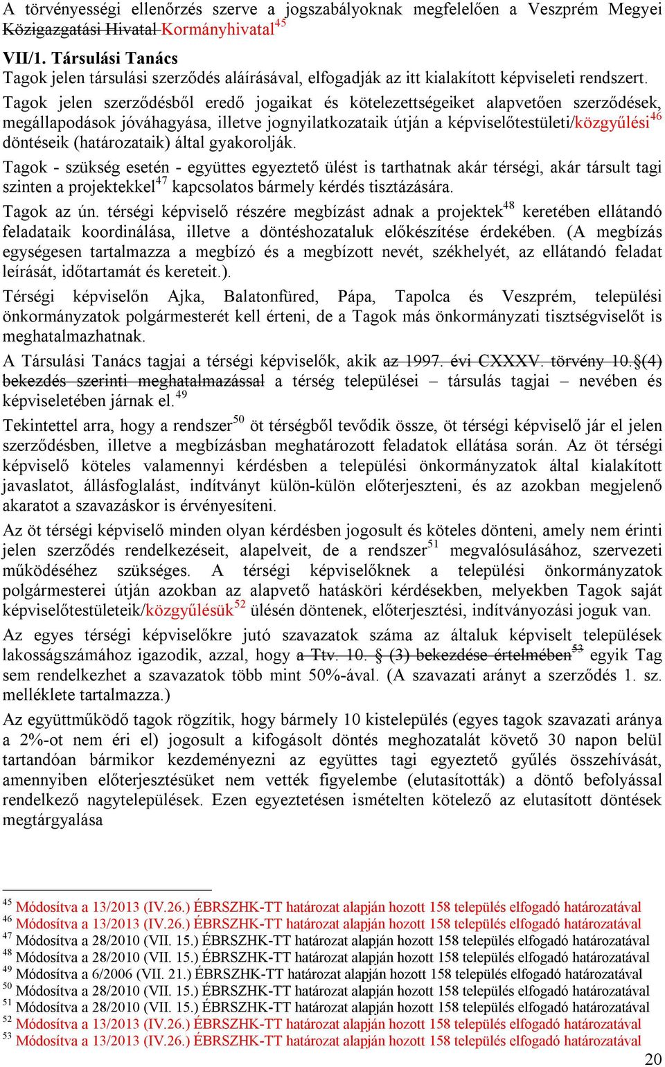 Tagok jelen szerződésből eredő jogaikat és kötelezettségeiket alapvetően szerződések, megállapodások jóváhagyása, illetve jognyilatkozataik útján a képviselőtestületi/közgyűlési 46 döntéseik