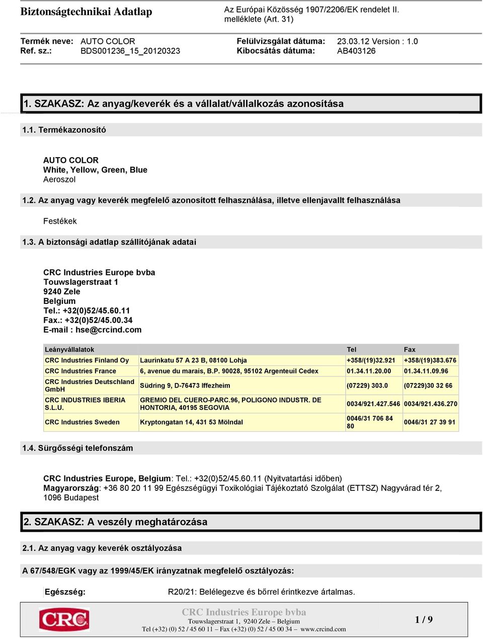 : +32(0)52/45.60.11 Fax.: +32(0)52/45.00.34 E-mail : hse@crcind.com Leányvállalatok Tel Fax CRC Industries Finland Oy Laurinkatu 57 A 23 B, 08100 Lohja +358/(19)32.921 +358/(19)383.