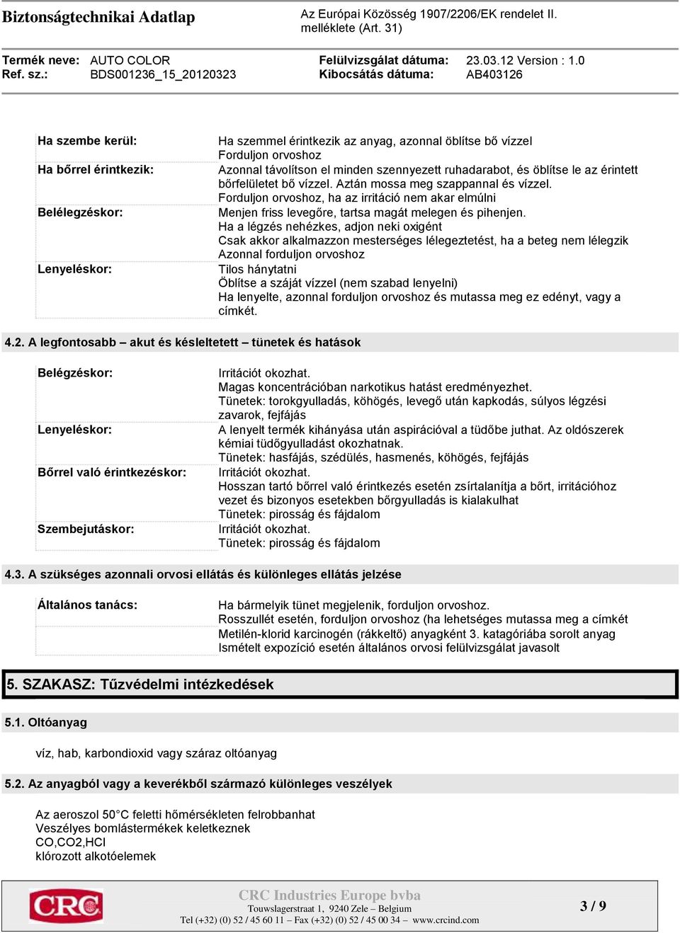 Ha a légzés nehézkes, adjon neki oxigént Csak akkor alkalmazzon mesterséges lélegeztetést, ha a beteg nem lélegzik Azonnal forduljon orvoshoz Tilos hánytatni Öblítse a száját vízzel (nem szabad