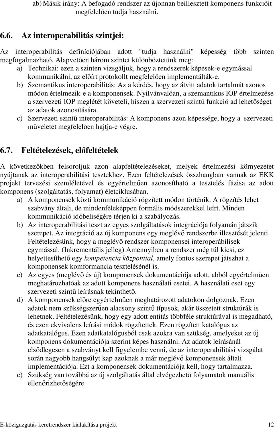 Alapvetıen három szintet különböztetünk meg: a) Technikai: ezen a szinten vizsgáljuk, hogy a rendszerek képesek-e egymással kommunikálni, az elıírt protokollt megfelelıen implementálták-e.