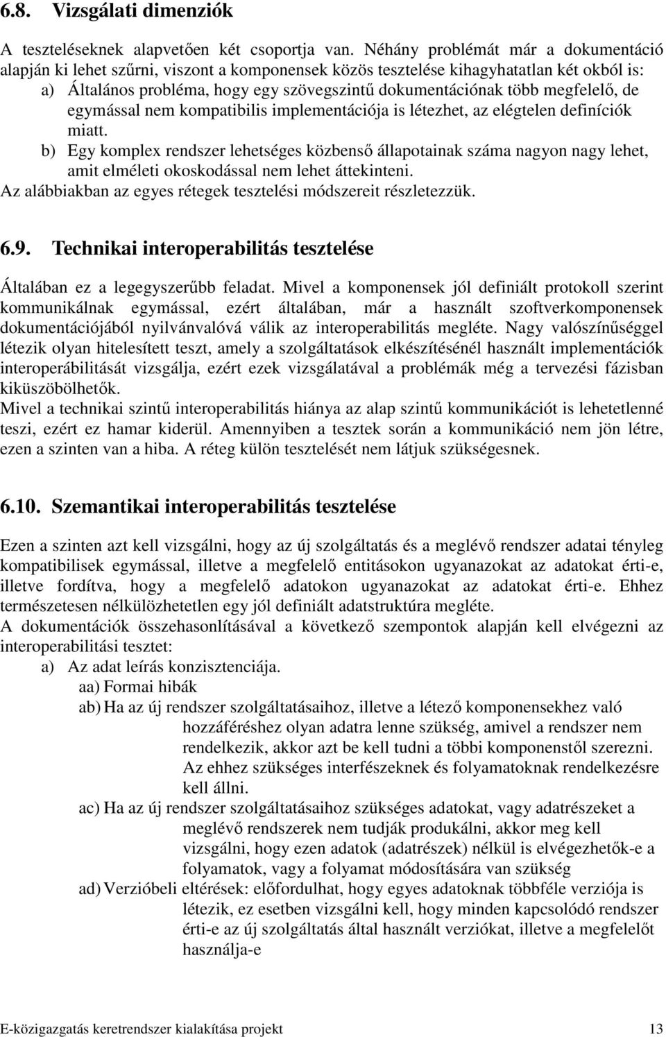 megfelelı, de egymással nem kompatibilis implementációja is létezhet, az elégtelen definíciók miatt.