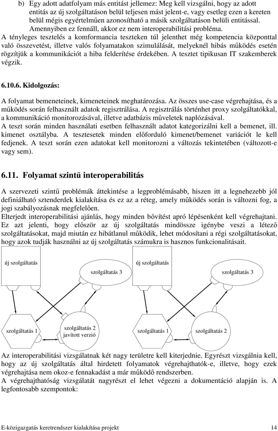 A tényleges tesztelés a komformancia teszteken túl jelenthet még kompetencia központtal való összevetést, illetve valós folyamatakon szimulálását, melyeknél hibás mőködés esetén rögzítjük a