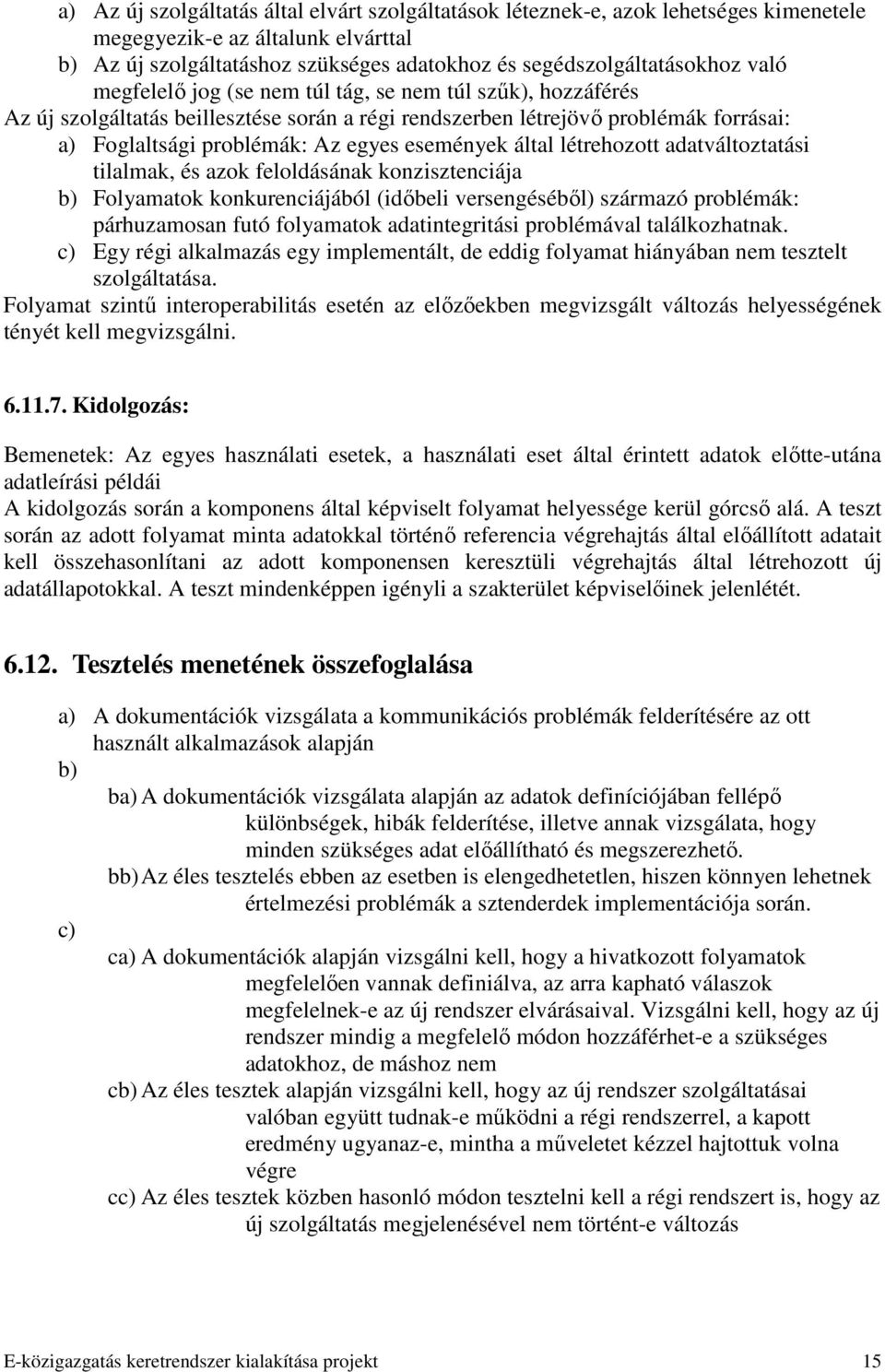 létrehozott adatváltoztatási tilalmak, és azok feloldásának konzisztenciája b) Folyamatok konkurenciájából (idıbeli versengésébıl) származó problémák: párhuzamosan futó folyamatok adatintegritási