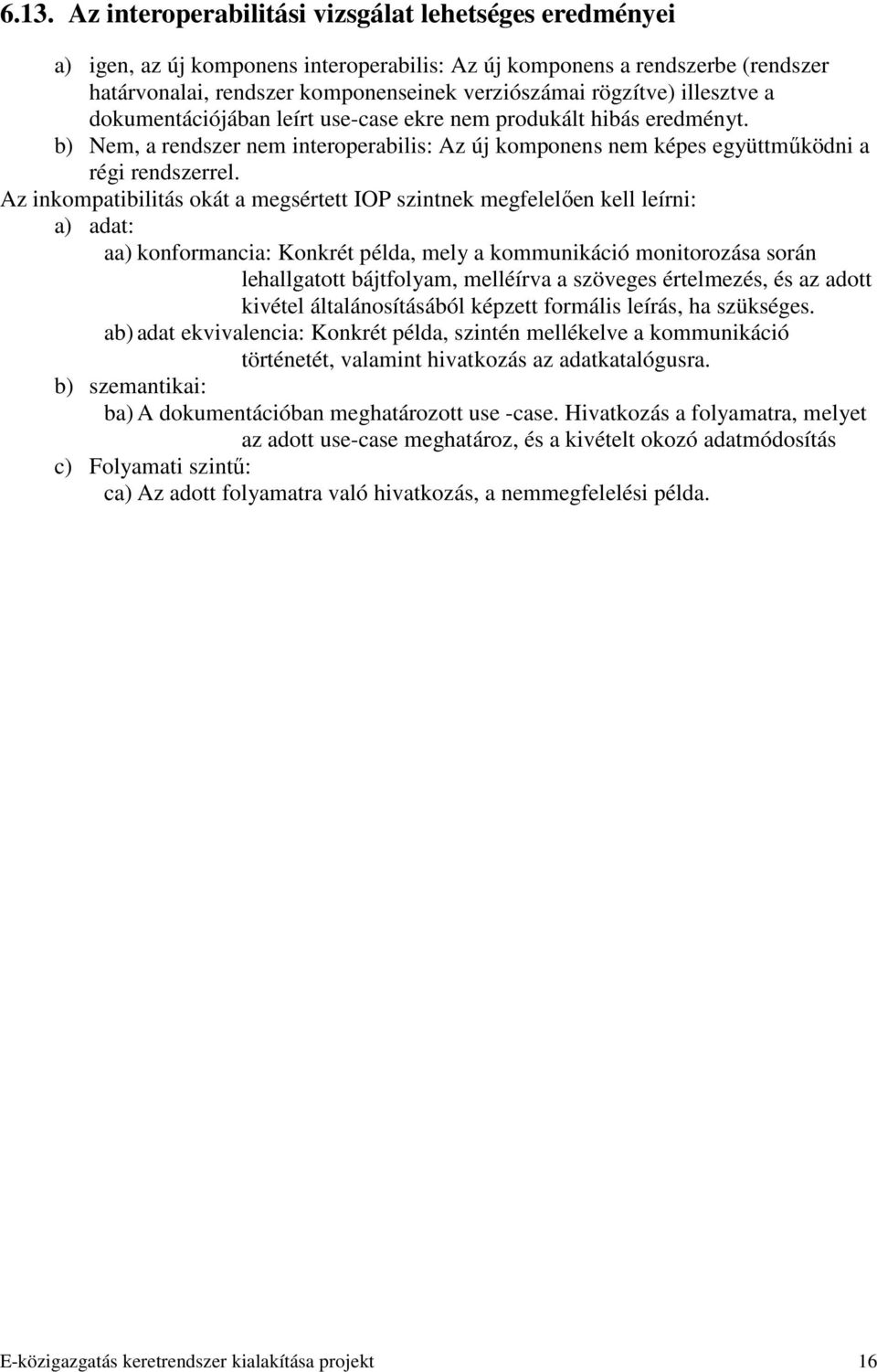 Az inkompatibilitás okát a megsértett IOP szintnek megfelelıen kell leírni: a) adat: aa) konformancia: Konkrét példa, mely a kommunikáció monitorozása során lehallgatott bájtfolyam, melléírva a