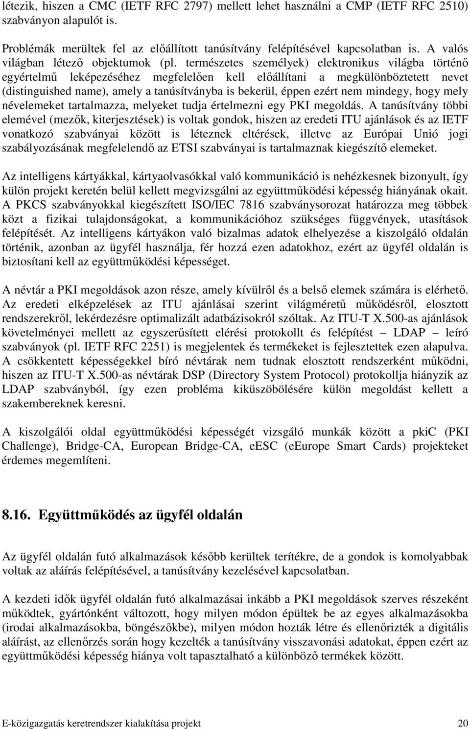 természetes személyek) elektronikus világba történı egyértelmő leképezéséhez megfelelıen kell elıállítani a megkülönböztetett nevet (distinguished name), amely a tanúsítványba is bekerül, éppen ezért