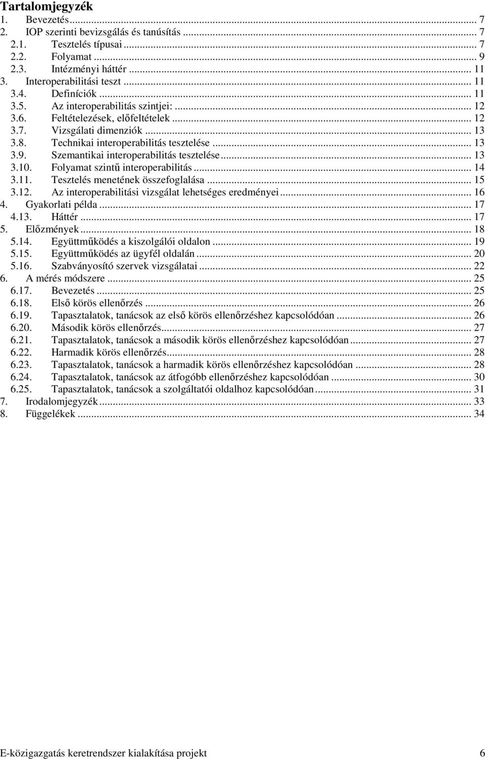 Szemantikai interoperabilitás tesztelése... 13 3.10. Folyamat szintő interoperabilitás... 14 3.11. Tesztelés menetének összefoglalása... 15 3.12. Az interoperabilitási vizsgálat lehetséges eredményei.
