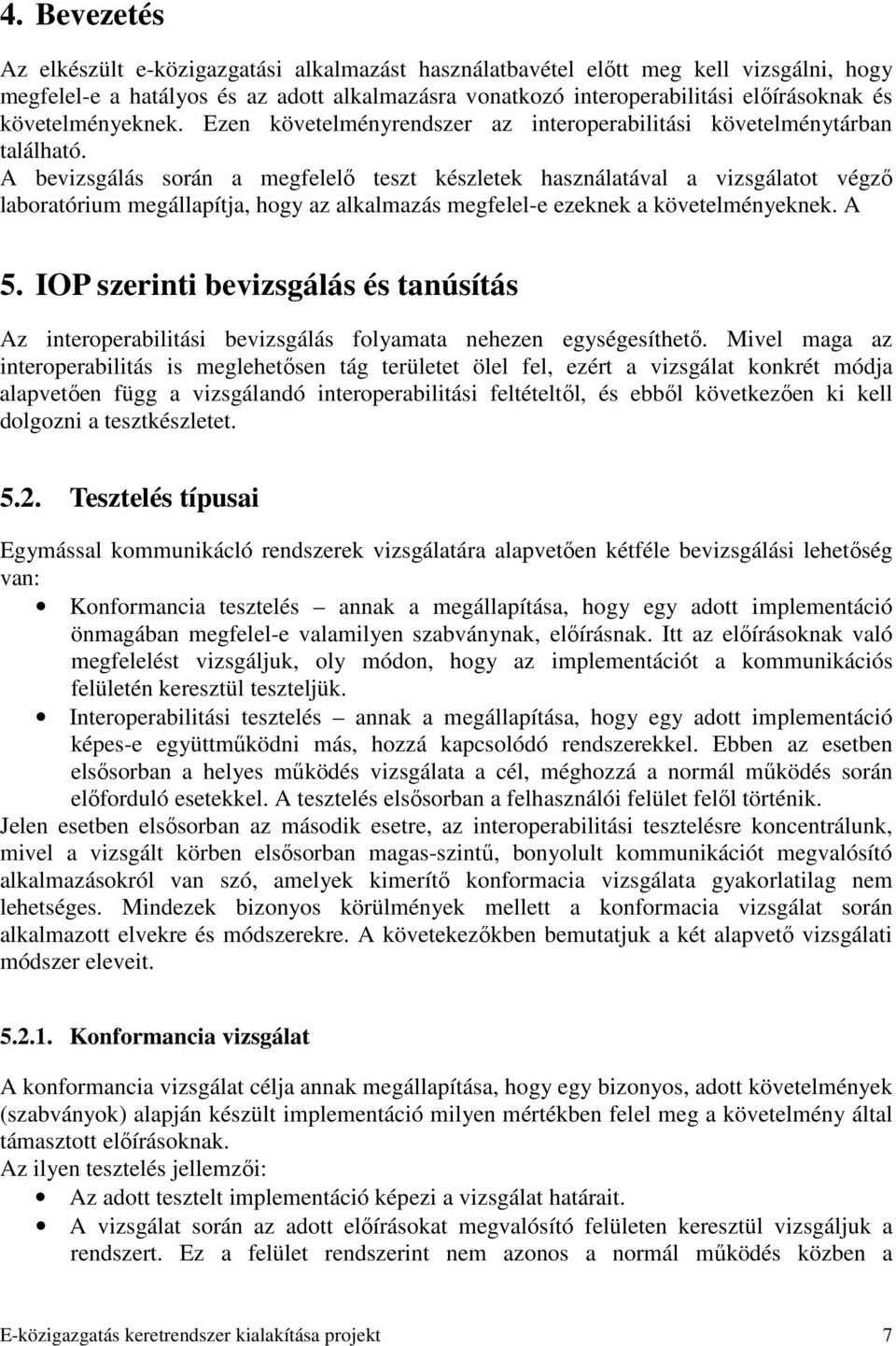 A bevizsgálás során a megfelelı teszt készletek használatával a vizsgálatot végzı laboratórium megállapítja, hogy az alkalmazás megfelel-e ezeknek a követelményeknek. A 5.