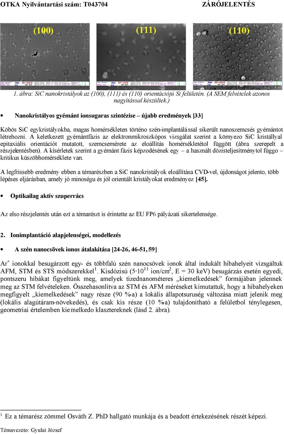 A keletkezett gyémántfázis az elektronmikroszkópos vizsgálat szerint a környezo SiC kristállyal epitaxiális orientációt mutatott, szemcsemérete az eloállítás homérsékletétol függött (ábra szerepelt a
