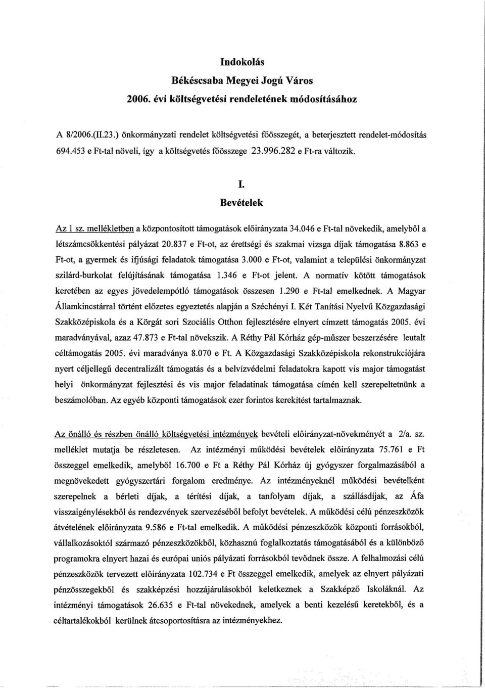 e Ft-ot, az érettségi és szakmai vizsga díjak támogatása. e Ft-ot, a gyermek és ifjúsági feladatok támogatása. e Ft-ot, valamint a települési önkormányzat szilárd-burkolat felújításának támogatása.