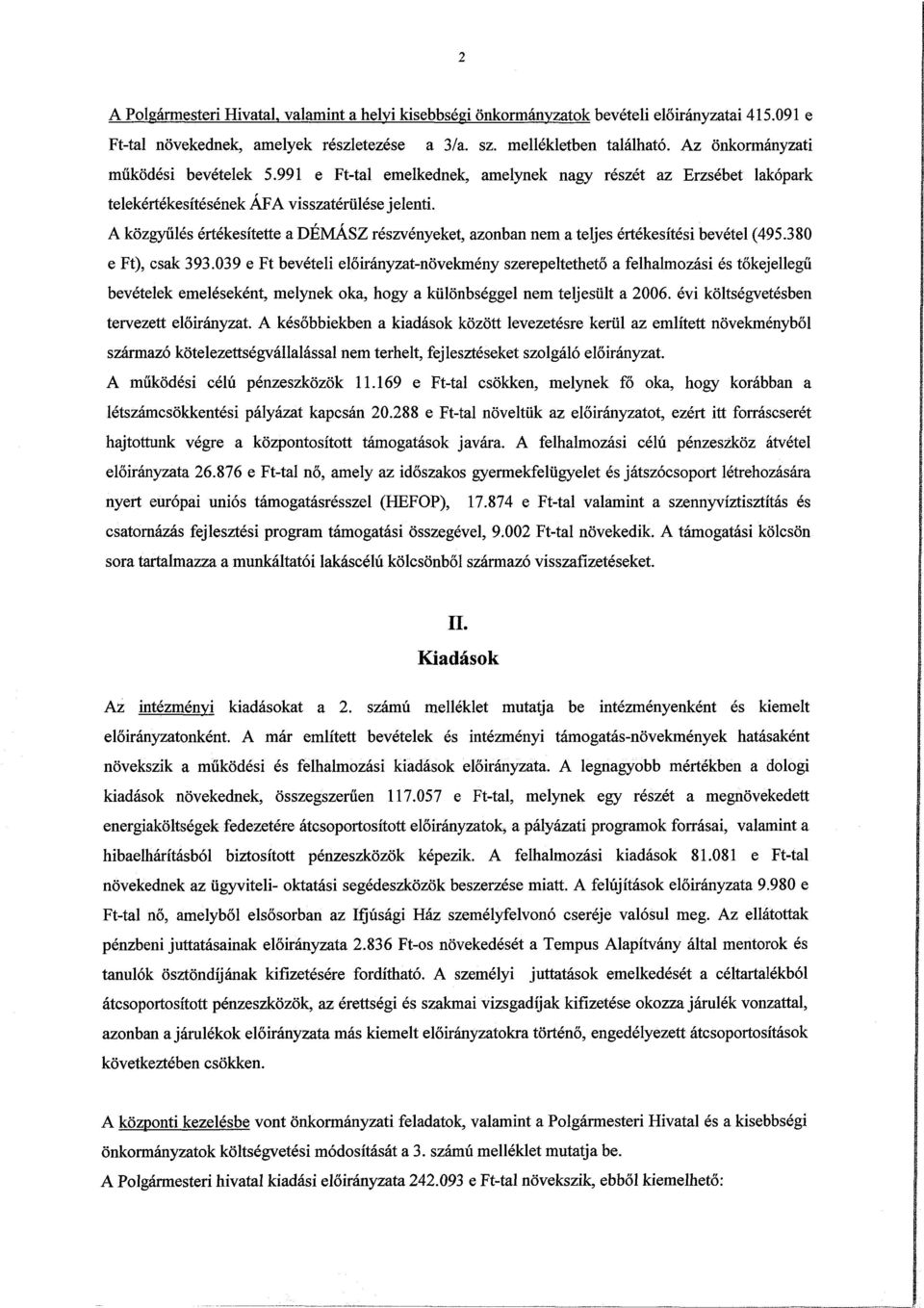 A közgyűlés értékesítette a DÉMÁSZ részvényeket, azonban nem a teljes értékesítési bevétel (9. e Ft), csak 9.