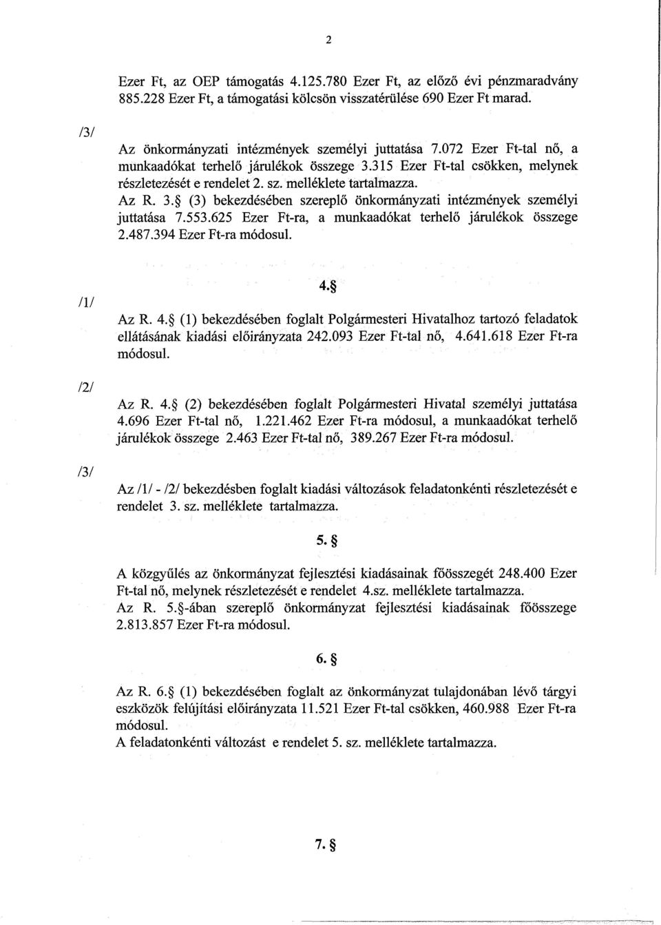 . () bekezdésében szereplő önkormányzati intézmények személyi juttatása.. Ezer Ft-ra, a munkaadókat terhelő járulékok összege..9 Ezer Ft-ra módosul. III /. Az R.