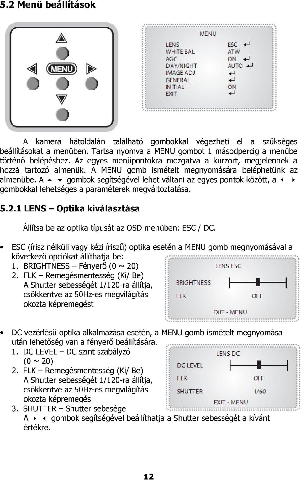 A gombok segítségével lehet váltani az egyes pontok között, a gombokkal lehetséges a paraméterek megváltoztatása. 5.2.1 LENS Optika kiválasztása Állítsa be az optika típusát az OSD menüben: ESC / DC.