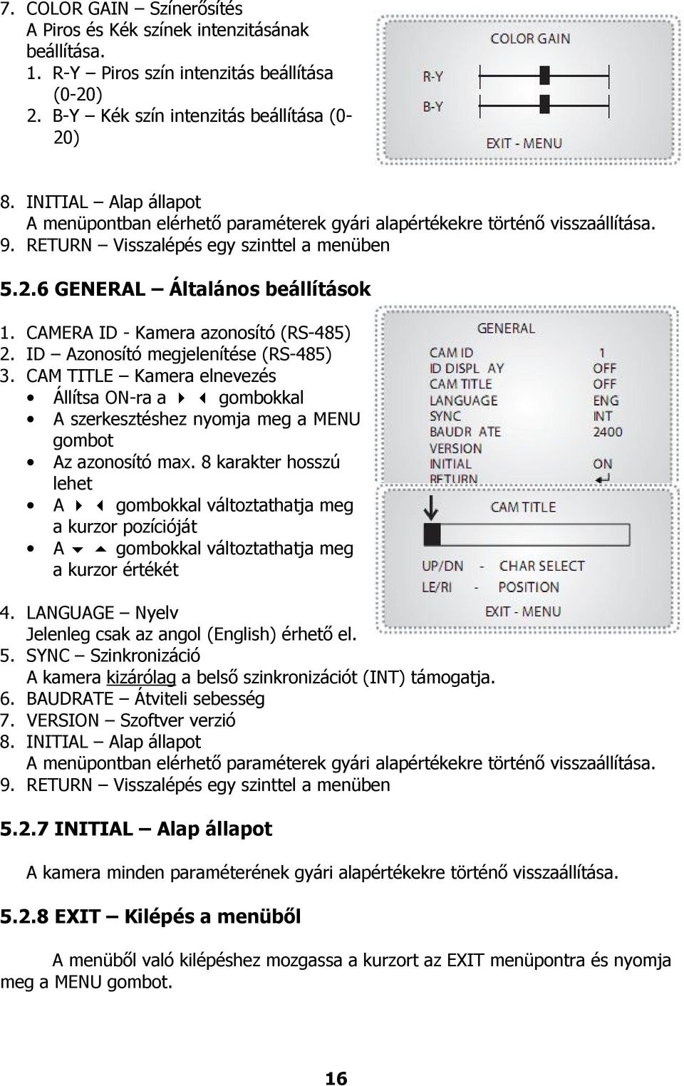 CAMERA ID - Kamera azonosító (RS-485) 2. ID Azonosító megjelenítése (RS-485) 3. CAM TITLE Kamera elnevezés Állítsa ON-ra a gombokkal A szerkesztéshez nyomja meg a MENU gombot Az azonosító max.