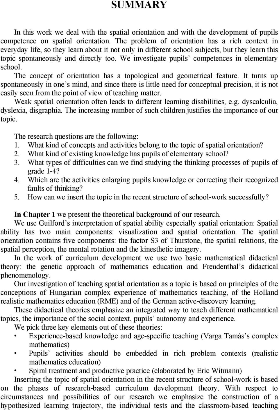 We investigate pupils competences in elementary school. The concept of orientation has a topological and geometrical feature.