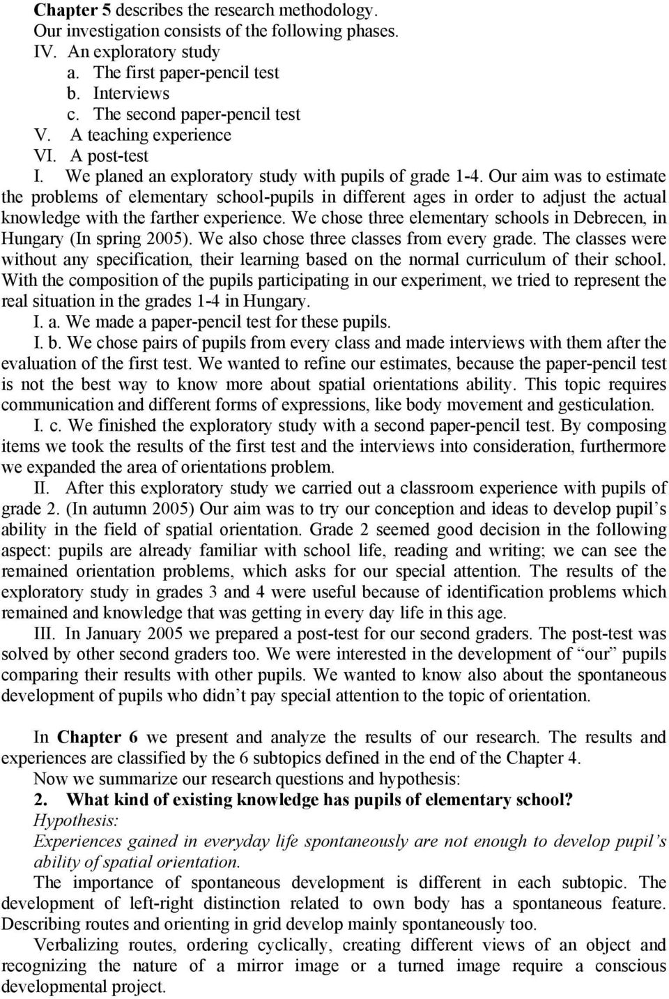 Our aim was to estimate the problems of elementary school-pupils in different ages in order to adjust the actual knowledge with the farther experience.