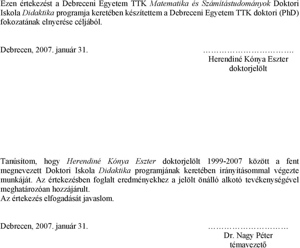 . Herendiné Kónya Eszter doktorjelölt Tanúsítom, hogy Herendiné Kónya Eszter doktorjelölt 1999-2007 között a fent megnevezett Doktori Iskola Didaktika