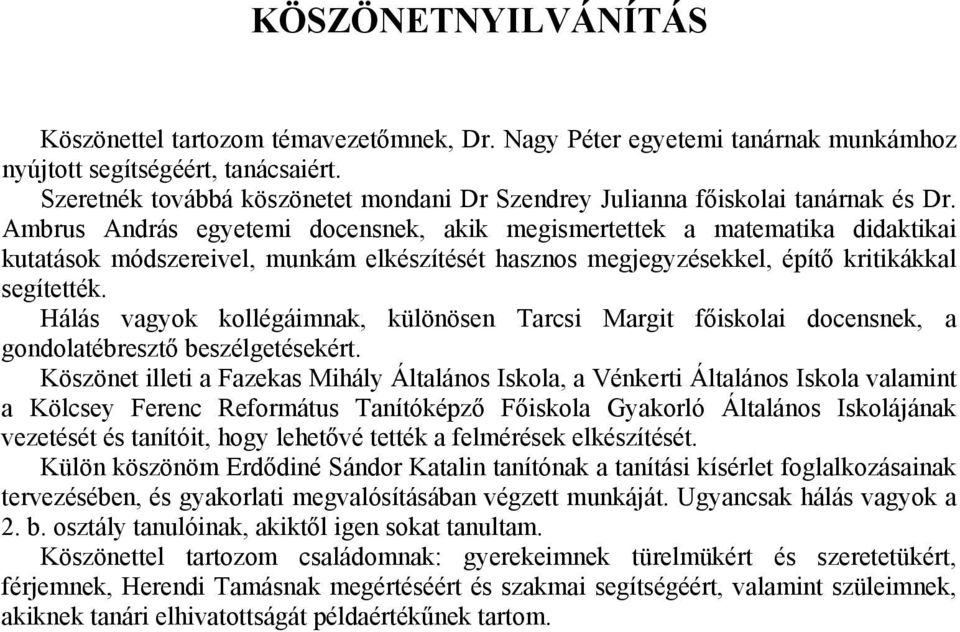 Ambrus András egyetemi docensnek, akik megismertettek a matematika didaktikai kutatások módszereivel, munkám elkészítését hasznos megjegyzésekkel, építő kritikákkal segítették.