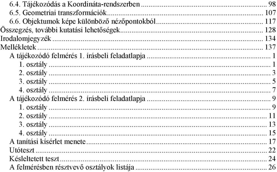 .. 1 1. osztály...1 2. osztály...3 3. osztály...5 4. osztály...7 A tájékozódó felmérés 2. írásbeli feladatlapja... 9 1. osztály...9 2. osztály... 11 3.